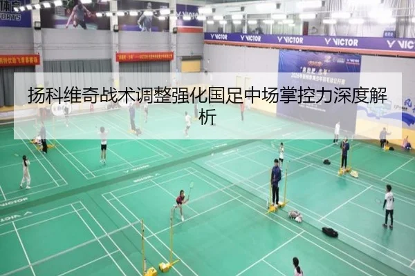 扬科维奇战术调整强化国足中场掌控力深度解析